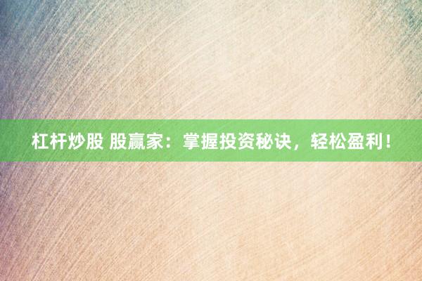 杠杆炒股 股赢家：掌握投资秘诀，轻松盈利！