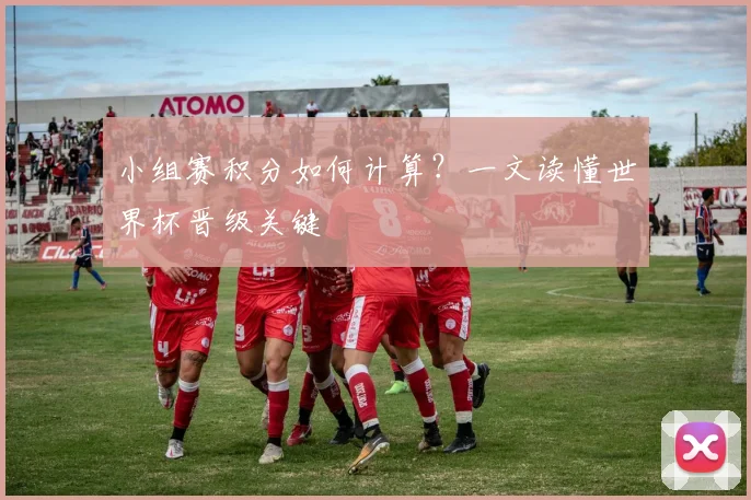 小组赛积分如何计算？一文读懂世界杯晋级关键