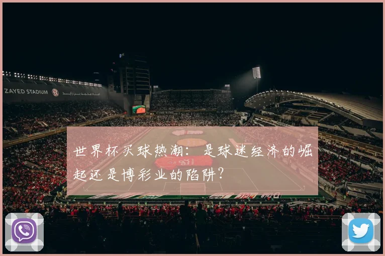 世界杯买球热潮：是球迷经济的崛起还是博彩业的陷阱？