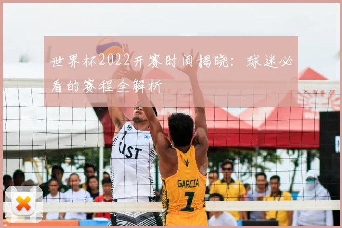 世界杯2022开赛时间揭晓：球迷必看的赛程全解析