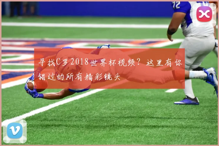 寻找C罗2018世界杯视频？这里有你错过的所有精彩镜头