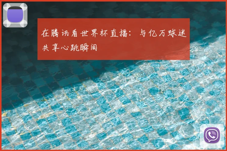 在腾讯看世界杯直播：与亿万球迷共享心跳瞬间